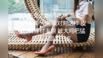 巨乳熟女大姐69吃鸡 温柔一点再温柔一点 唉对对这样 皮肤白皙身材丰腴 被大鸡吧猛怼要求温柔一点