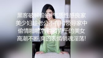 黑客破解偷拍-气质性感良家美少妇趁老公不在和领导家中偷情啪啪,各种姿势干的美女高潮不断,爽的表情销魂淫荡!