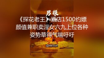 《探花老王》酒店1500约嫖颜值兼职卖淫女六九上位各种姿势草得气喘吁吁