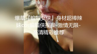 爆草『蝙蝠女侠』身材超棒辣妹cos蝙蝠侠挨操-激情无限-高清精彩推荐