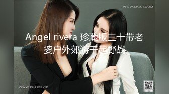 Angel rivera 珍藏版三十带老婆户外郊游干起野战