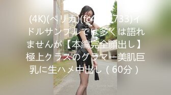 (4K)(ペリカ)(fc4079733)イドルサンプルでは多くは語れませんが【本編完全顔出し】極上クラスのグラマー美肌巨乳に生ハメ中出し（60分）