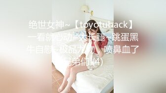 绝世女神~【toyotuback】一看就心动~大长腿~跳蛋黑牛自慰~极品尤物，喷鼻血了兄弟们 (4)