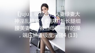 〖juju〗极品母狗人妻绿妻大神淫乱盛宴，皮肤白皙长腿细腰美妻多P 被当母狗一样的操，端庄娇妻极度淫骚4 (13)