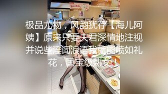 极品尤物，风韵犹存【海儿阿姨】原来只要夫君深情地注视并说些淫词浪语我就能喷如礼花，国宝级熟女！