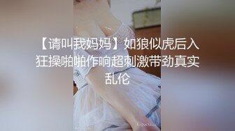 【请叫我妈妈】如狼似虎后入狂操啪啪作响超刺激带劲真实乱伦