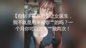 【自制字幕系列】之女医生，我不就是用来被你艹的吗？一个月你可以过来艹我两次！