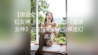 【极品女神甄选】极品爆乳网红女神『夏小秋』COS《星奈女神》浴室下的爆乳全裸迷幻高潮