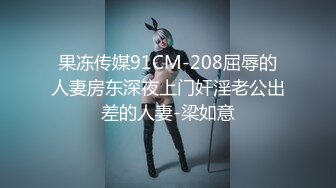 果冻传媒91CM-208屈辱的人妻房东深夜上门奸淫老公出差的人妻-梁如意