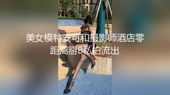 美女模特安可和摄影师酒店零距离掰B私拍流出