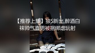 【推荐上集】狼S新出,醉酒白袜帅气直男被捆绑虐玩射