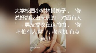 大学校园小树林摸奶子，‘你说好约我出来玩的，对面有人’，男友提议在这啪啪，‘你不怕有人啊’，老司机 有点意思！