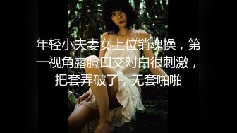 年轻小夫妻女上位销魂操，第一视角露脸口交对白很刺激，把套弄破了，无套啪啪