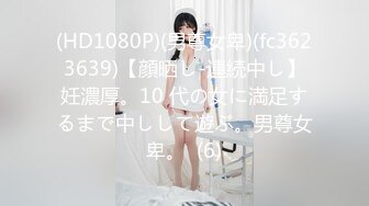 (HD1080P)(男尊女卑)(fc3623639)【顔晒し-連続中し】妊濃厚。10 代の女に満足するまで中しして遊ぶ。男尊女卑。  (6)