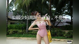 公园少妇高跟三连拍，不是极品咱不拍