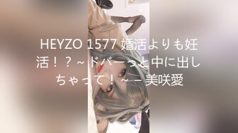 HEYZO 1577 婚活よりも妊活！？～ドバーっと中に出しちゃって！～ – 美咲愛