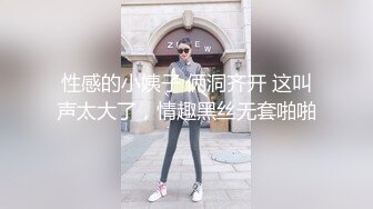 性感的小姨子 俩洞齐开 这叫声太大了，情趣黑丝无套啪啪