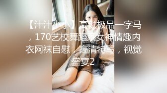 【汁汁小小】高颜极品一字马，170艺校舞蹈系女神情趣内衣网袜自慰，高清特写，视觉盛宴2