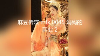 麻豆传媒 mfk 0045 妈妈的职业 2