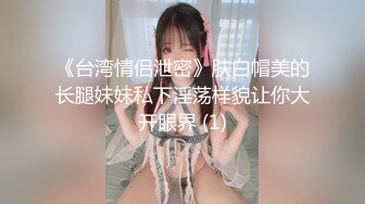 《台湾情侣泄密》肤白帽美的长腿妹妹私下淫荡样貌让你大开眼界 (1)