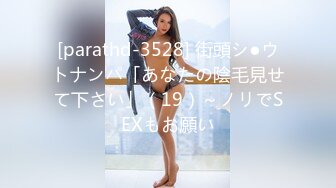 [parathd-3528] 街頭シ●ウトナンパ「あなたの陰毛見せて下さい」（19）～ノリでSEXもお願い