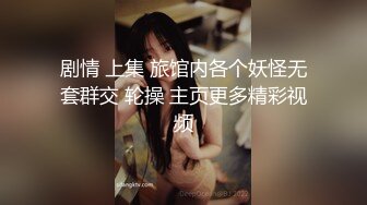 剧情 上集 旅馆内各个妖怪无套群交 轮操 主页更多精彩视频