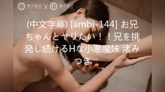 (中文字幕) [ambi-144] お兄ちゃんとヤリたい！！兄を挑発し続けるHな小悪魔妹 渚みつき