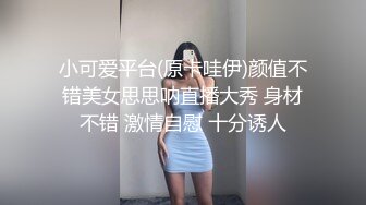 小可爱平台(原卡哇伊)颜值不错美女思思呐直播大秀 身材不错 激情自慰 十分诱人