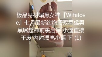 极品身材媚黑女神『Wifelove』七月最新约炮黑双星猛男 黑屌超神前裹后操 小逼直接干废 内射漂亮小逼 下 (1)