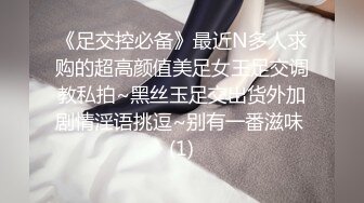 《足交控必备》最近N多人求购的超高颜值美足女王足交调教私拍~黑丝玉足交出货外加剧情淫语挑逗~别有一番滋味 (1)