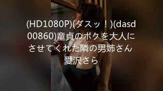 (HD1080P)(ダスッ！)(dasd00860)童貞のボクを大人にさせてくれた隣の男姉さん 愛沢さら