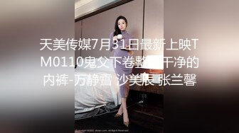 天美传媒7月31日最新上映TM0110鬼父下卷整洁干净的内裤-万静雪 沙美辰 张兰馨