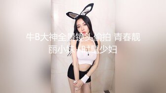 牛B大神全景镜头偷拍 青春靓丽小妹+时髦少妇