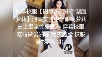 秋季校服【网曝热门事件制服萝莉】河南实验中学眼镜萝莉史上最全性爱甄选 穿着校服吃鸡做爱啪啪 完美露脸 校服性爱篇 (4)