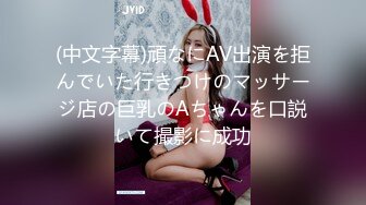 (中文字幕)頑なにAV出演を拒んでいた行きつけのマッサージ店の巨乳のAちゃんを口説いて撮影に成功