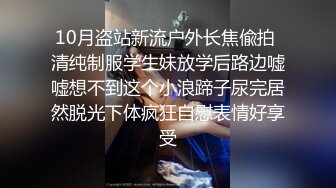 10月盗站新流户外长焦偸拍 清纯制服学生妹放学后路边嘘嘘想不到这个小浪蹄子尿完居然脱光下体疯狂自慰表情好享受