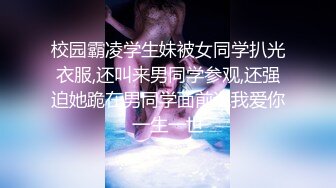 校园霸凌学生妹被女同学扒光衣服,还叫来男同学参观,还强迫她跪在男同学面前说我爱你一生一世