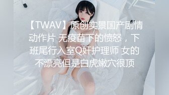 【TWAV】原创实景国产剧情动作片 无疫苗下的愤怒，下班尾行入室Q奸护理师 女的不漂亮但是白虎嫩穴很顶