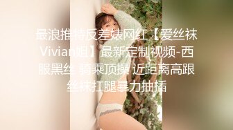 最浪推特反差婊网红【爱丝袜Vivian姐】最新定制视频-西服黑丝 骑乘顶操 近距离高跟丝袜扛腿暴力抽插