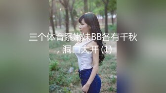 三个体育系嫩妹BB各有千秋，洞口大开 (1)