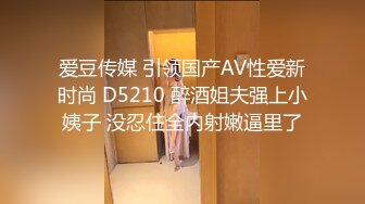 爱豆传媒 引领国产AV性爱新时尚 D5210 醉酒姐夫强上小姨子 没忍住全内射嫩逼里了