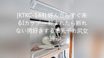 [KTKC-144] 呼んだらすぐ来るIカップ ～頼まれたら断れない男好きする爆乳デカ尻女～ 理沙