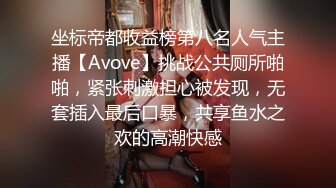 坐标帝都收益榜第八名人气主播【Avove】挑战公共厕所啪啪，紧张刺激担心被发现，无套插入最后口暴，共享鱼水之欢的高潮快感