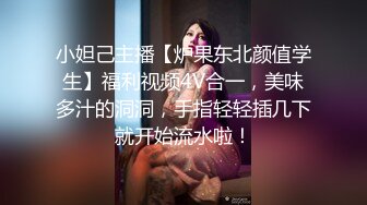 小妲己主播【炉果东北颜值学生】福利视频4V合一，美味多汁的洞洞，手指轻轻插几下就开始流水啦！