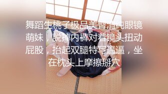 舞蹈生桃子极品美臀清纯眼镜萌妹，脱掉内裤对着镜头扭动屁股，抬起双腿特写逼逼，坐在枕头上摩擦掰穴