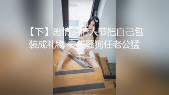 【下】剧情～情人节把自己包装成礼物 变成骚狗任老公猛干～