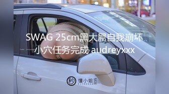 SWAG 25cm黑大屌自我崩坏小穴任务完成 audreyxxx