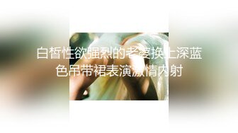 白皙性欲强烈的老婆换上深蓝色吊带裙表演激情内射