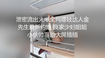 泄密流出火爆全网嫖妓达人金先生最新约炮 良家少妇姐姐小伙帅哥的大屌插插