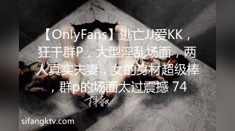 【OnlyFans】逃亡JJ爱KK，狂干群P，大型淫乱场面，两人真实夫妻，女的身材超级棒，群p的场面太过震撼 74